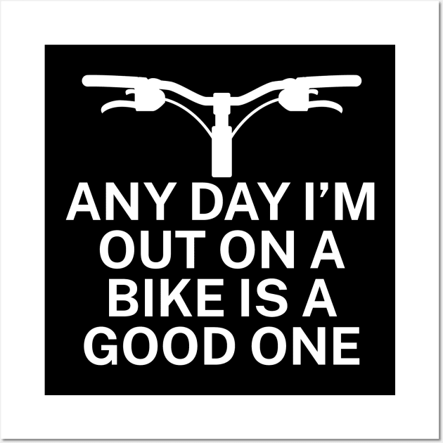 Any day Im out on a bike is a good one Wall Art by maxcode